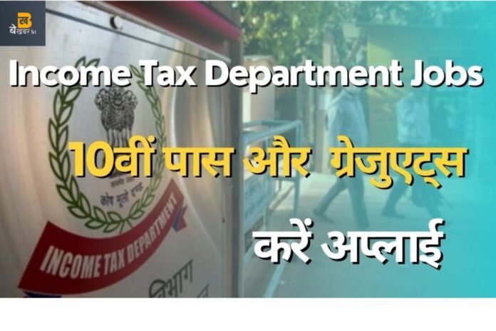 Income Tax विभाग में नौकरी का सुनहरा मौका, 10वीं से लेकर ग्रेजुएशन पास करें आवेदन