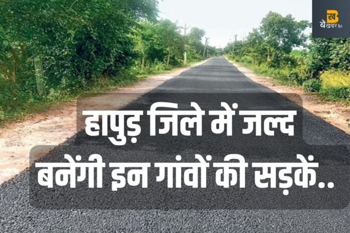हापुड़ जिले में सड़कों के लिए पास हुए 7 करोड़, इन गांवों में बनेंगी सड़कें…