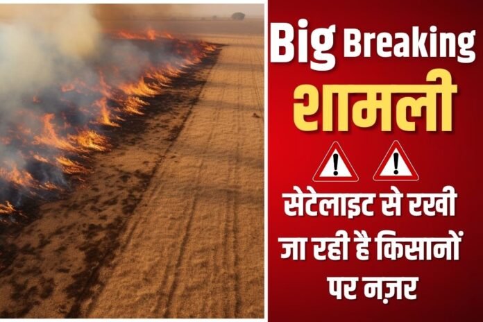 Satellite Monitoring in Shamli News: शामली के किसानों पर भारी जुर्माना! पराली जलाने पर सूचना भेज रहा सेटेलाइट, मचा हड़कंप