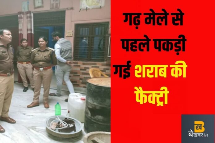 गढ़मुक्तेश्वर मेले से पहले बड़ी कार्रवाई: घर के भीतर चल रही थी अवैध शराब की फैक्ट्री, मेले में होनी थी सप्लाई...