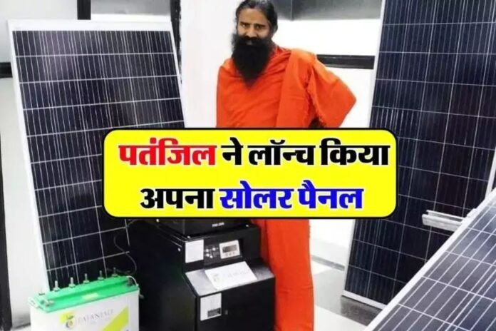 Patanjali Solar Panel: पतंजलि ने लॉन्च किया सबसे सस्ता सोलर पेनल और इनरवर्टर, इतनी है कीमत…