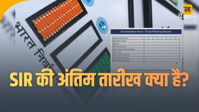 SIR की अंतिम तारीख क्या है? फॉर्म भरने से पहले ये तैयारी है बेहद ज़रूरी!
