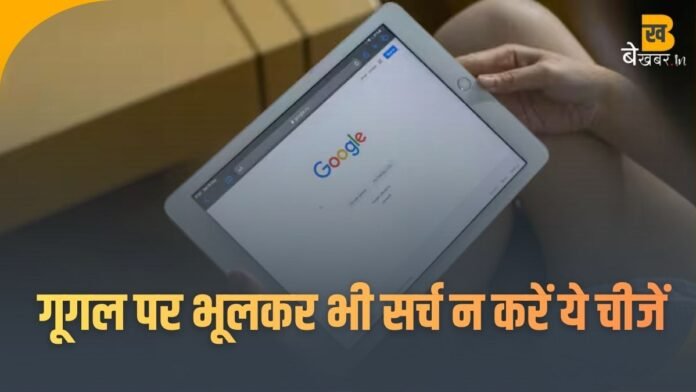 Google पर इन चीजों को सर्च करने से बचें, एक गलती पहुंचा सकती है जेल!